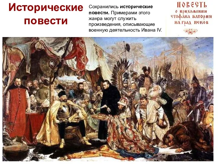 Исторические повести Сохранились исторические повести. Примерами этого жанра могут служить произведения, описывающие военную деятельность Ивана IV.