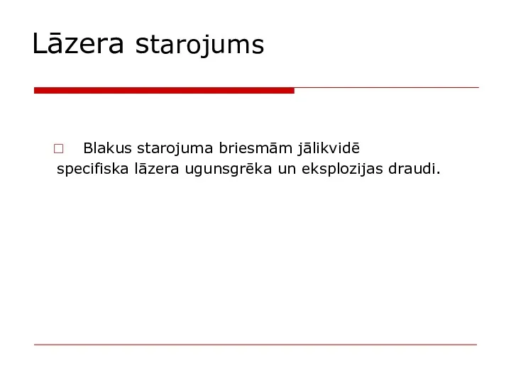 Blakus starojuma briesmām jālikvidē specifiska lāzera ugunsgrēka un eksplozijas draudi. Lāzera starojums