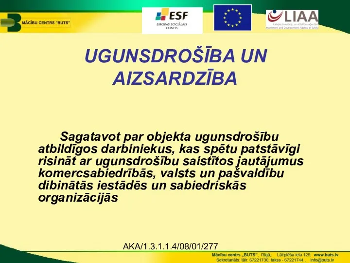 AKA/1.3.1.1.4/08/01/277 UGUNSDROŠĪBA UN AIZSARDZĪBA Sagatavot par objekta ugunsdrošību atbildīgos darbiniekus, kas spētu patstāvīgi