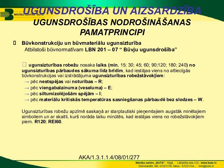 AKA/1.3.1.1.4/08/01/277 UGUNSDROŠĪBA UN AIZSARDZĪBA UGUNSDROŠĪBAS NODROŠINĀŠANAS PAMATPRINCIPI Būvkonstrukciju un būvmateriālu ugunsizturība Atbilstoši būvnormatīvam