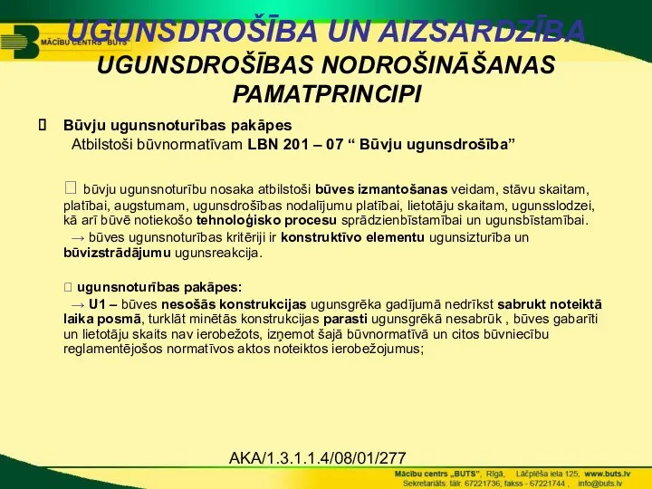 AKA/1.3.1.1.4/08/01/277 UGUNSDROŠĪBA UN AIZSARDZĪBA UGUNSDROŠĪBAS NODROŠINĀŠANAS PAMATPRINCIPI Būvju ugunsnoturības pakāpes Atbilstoši būvnormatīvam LBN