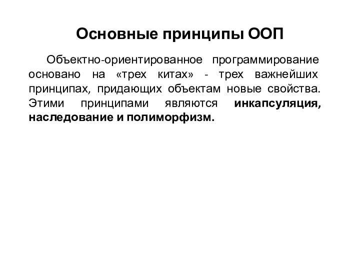 Основные принципы ООП Объектно-ориентированное программирование основано на «трех китах» - трех важнейших принципах,