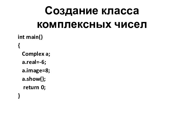 Создание класса комплексных чисел int main() { Complex a; a.real=-6; a.image=8; a.show(); return 0; }