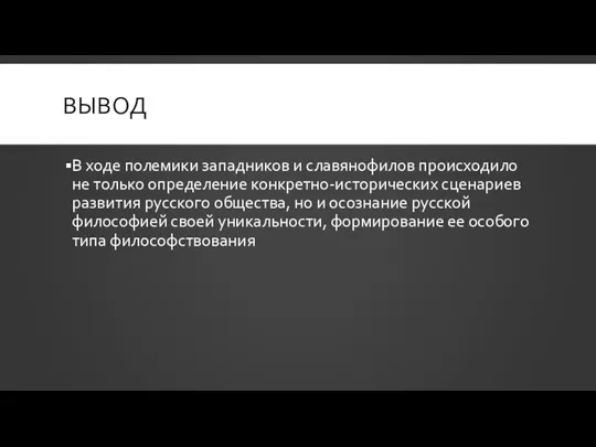 ВЫВОД В ходе полемики западников и славянофилов происходило не только