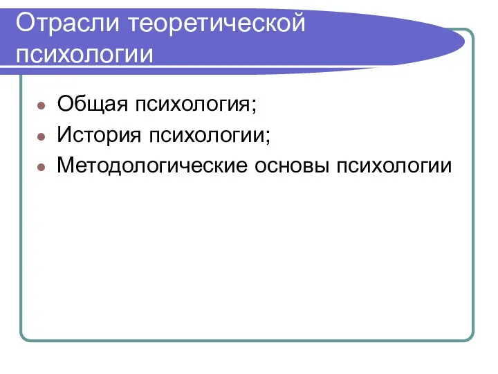 Отрасли теоретической психологии Общая психология; История психологии; Методологические основы психологии