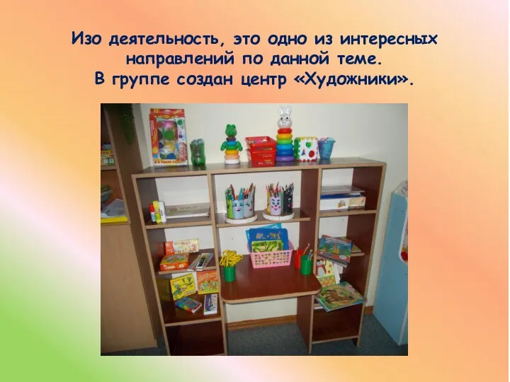 Изо деятельность, это одно из интересных направлений по данной теме. В группе создан центр «Художники».