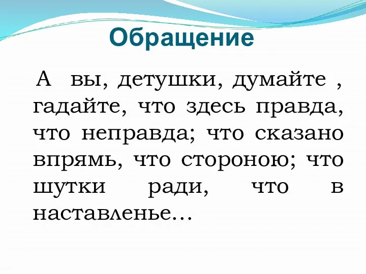 Обращение А вы, детушки, думайте , гадайте, что здесь правда,