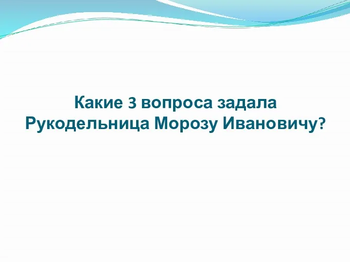 Какие 3 вопроса задала Рукодельница Морозу Ивановичу?