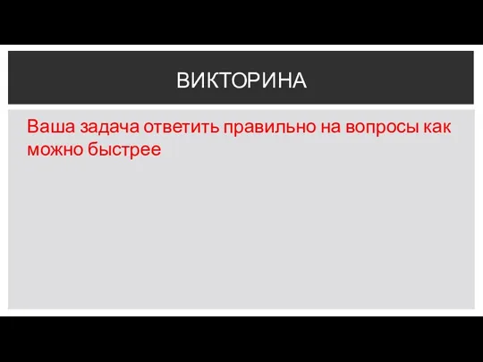 Ваша задача ответить правильно на вопросы как можно быстрее ВИКТОРИНА