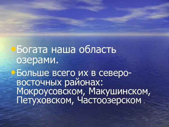 Богата наша область озерами. Больше всего их в северо-восточных районах: Мокроусовском, Макушинском, Петуховском, Частоозерском .