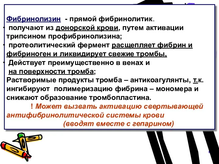 Фибринолизин - прямой фибринолитик. получают из донорской крови, путем активации трипсином профибринолизина; протеолитический