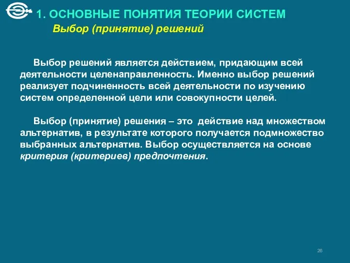 1. ОСНОВНЫЕ ПОНЯТИЯ ТЕОРИИ СИСТЕМ Выбор (принятие) решений Выбор решений является действием, придающим