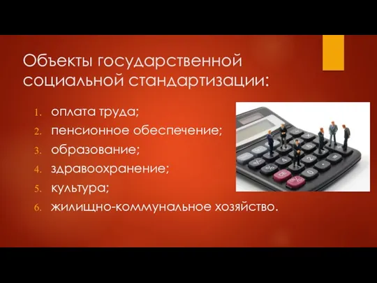 Объекты государственной социальной стандартизации: оплата труда; пенсионное обеспечение; образование; здравоохранение; культура; жилищно-коммунальное хозяйство.