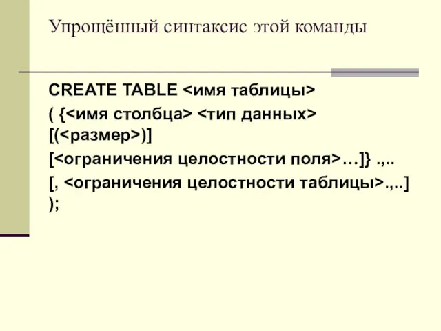 Упрощённый синтаксис этой команды CREATE TABLE ( { [( )] [ …]} .,.. [, .,..] );