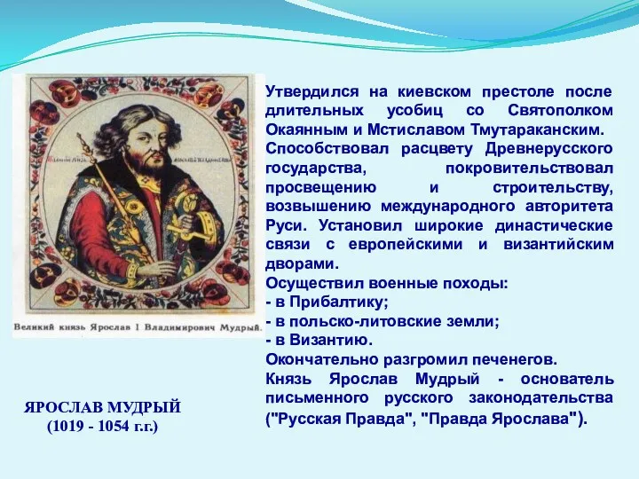 Утвердился на киевском престоле после длительных усобиц со Святополком Окаянным и Мстиславом Тмутараканским.