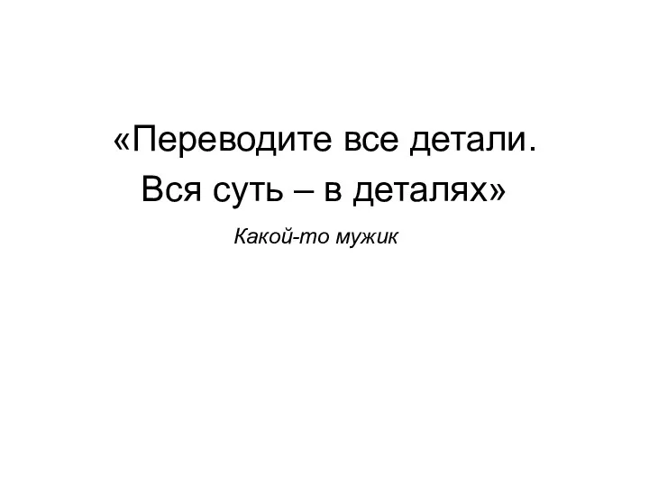 «Переводите все детали. Вся суть – в деталях» Какой-то мужик