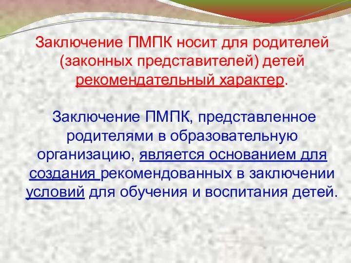 Заключение ПМПК носит для родителей (законных представителей) детей рекомендательный характер.