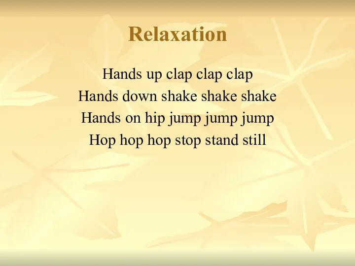 Relaxation Hands up clap clap clap Hands down shake shake
