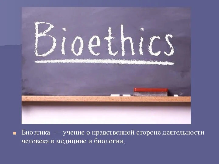 Биоэтика — учение о нравственной стороне деятельности человека в медицине и биологии.