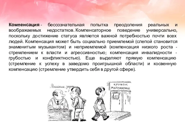 Компенсация - бессознательная попытка преодоления реальных и воображаемых недостатков. Компенсаторное поведение универсально, поскольку