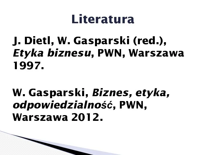 J. Dietl, W. Gasparski (red.), Etyka biznesu, PWN, Warszawa 1997. W. Gasparski, Biznes,