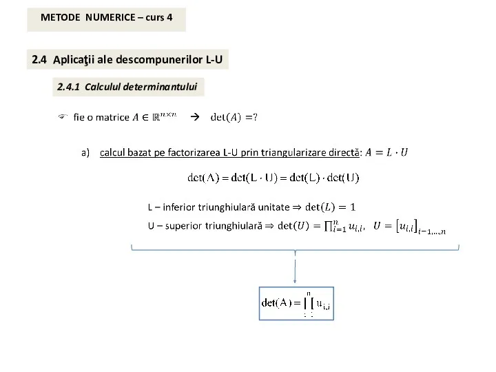 2.4 Aplicaţii ale descompunerilor L-U 2.4.1 Calculul determinantului METODE NUMERICE – curs 4