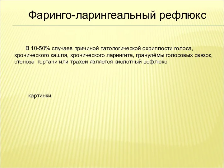 Фаринго-ларингеальный рефлюкс В 10-50% случаев причиной патологической охриплости голоса, хронического