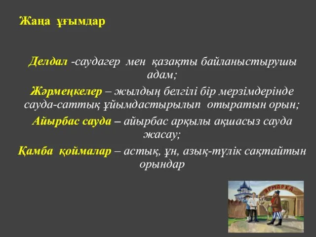 Жаңа ұғымдар Делдал -саудагер мен қазақты байланыстырушы адам; Жәрмеңкелер –