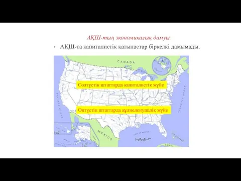 АҚШ-тың экономикалық дамуы АҚШ-та капиталистік қатынастар біркелкі дамымады. Солтүстік штаттарда капиталистік жүйе Оңтүстік штаттарда құлиеленушілік жүйе