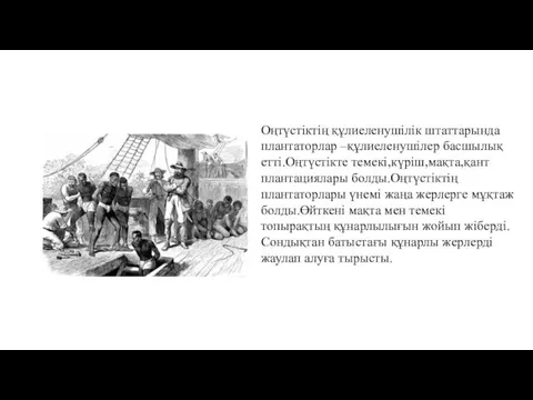 Оңтүстіктің құлиеленушілік штаттарында плантаторлар –құлиеленушілер басшылық етті.Оңтүстікте темекі,күріш,мақта,қант плантациялары болды.Оңтүстіктің