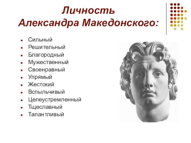 Личность Александра Македонского: Сильный Решительный Благородный Мужественный Своенравный Упрямый Жестокий Вспыльчивый Целеустремленный Тщеславный Талантливый