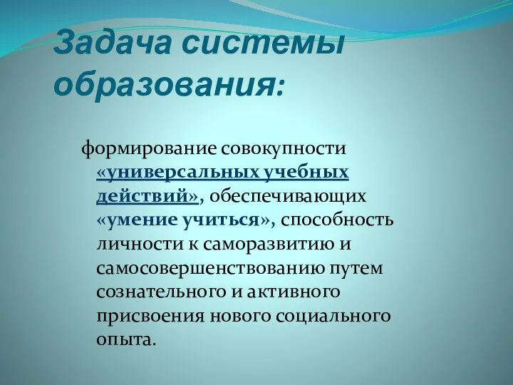 Задача системы образования: формирование совокупности «универсальных учебных действий», обеспечивающих «умение