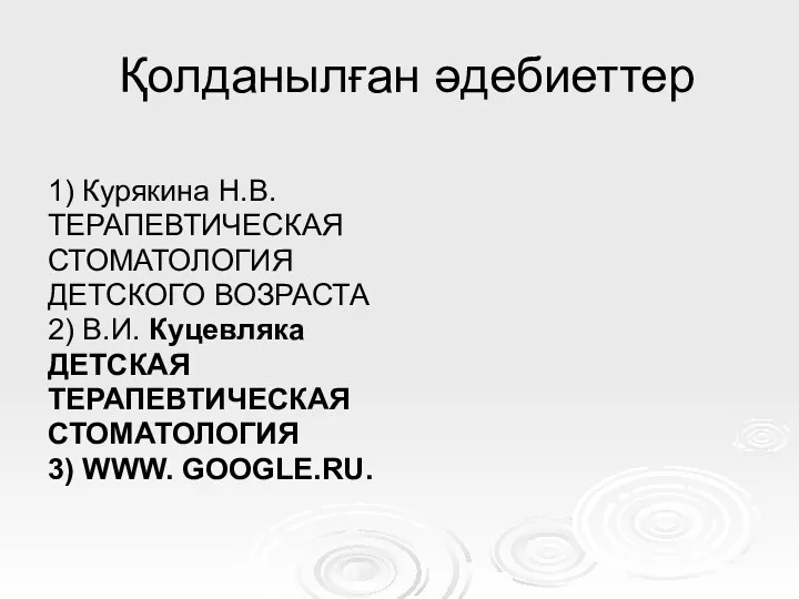 Қолданылған әдебиеттер 1) Курякина Н.В. ТЕРАПЕВТИЧЕСКАЯ СТОМАТОЛОГИЯ ДЕТСКОГО ВОЗРАСТА 2)