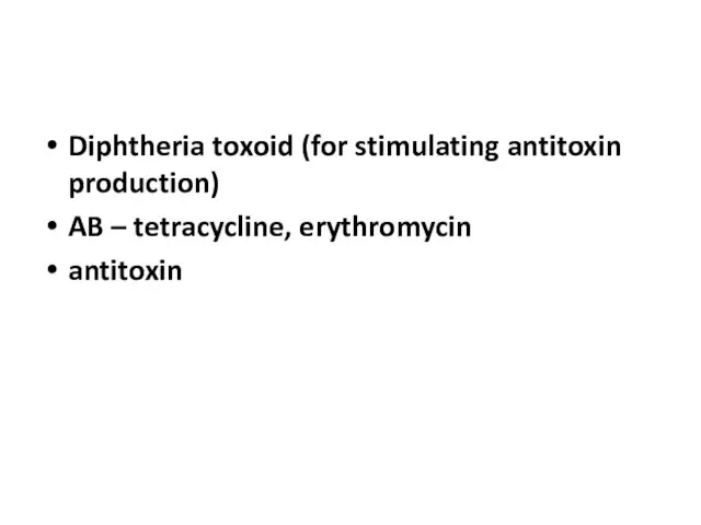 Diphtheria toxoid (for stimulating antitoxin production) AB – tetracycline, erythromycin antitoxin