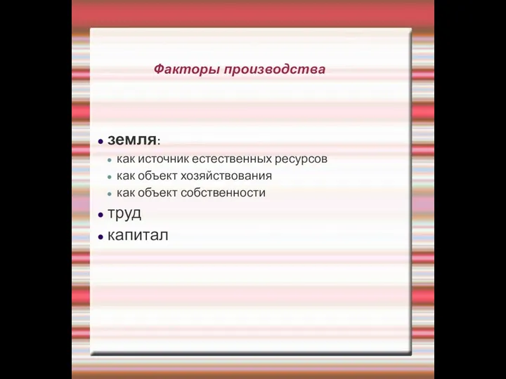 Факторы производства земля: как источник естественных ресурсов как объект хозяйствования как объект собственности труд капитал