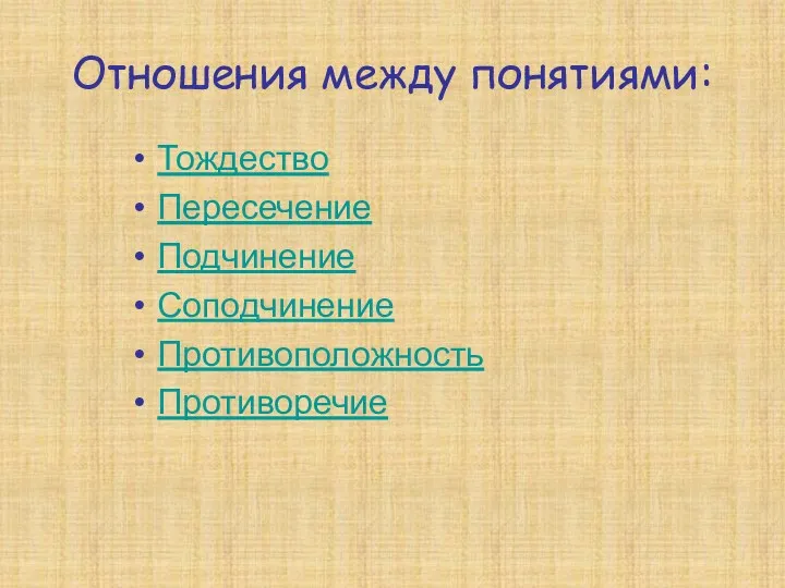 Отношения между понятиями: Тождество Пересечение Подчинение Соподчинение Противоположность Противоречие