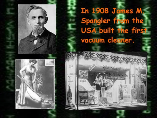 In 1908 James M. Spangler from the USA built the first vacuum cleaner.
