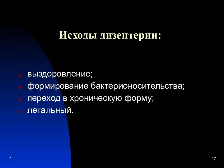 * Исходы дизентерии: выздоровление; формирование бактерионосительства; переход в хроническую форму; летальный.