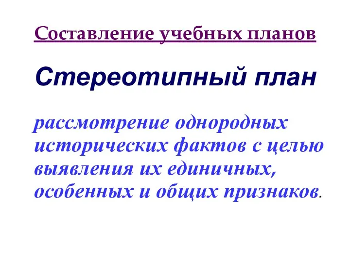 Составление учебных планов Стереотипный план рассмотрение однородных исторических фактов с