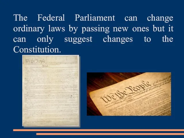 The Federal Parliament can change ordinary laws by passing new