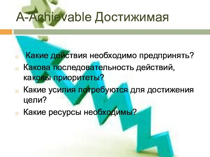 A-Аchievable Достижимая Какие действия необходимо предпринять? Какова последовательность действий, каковы