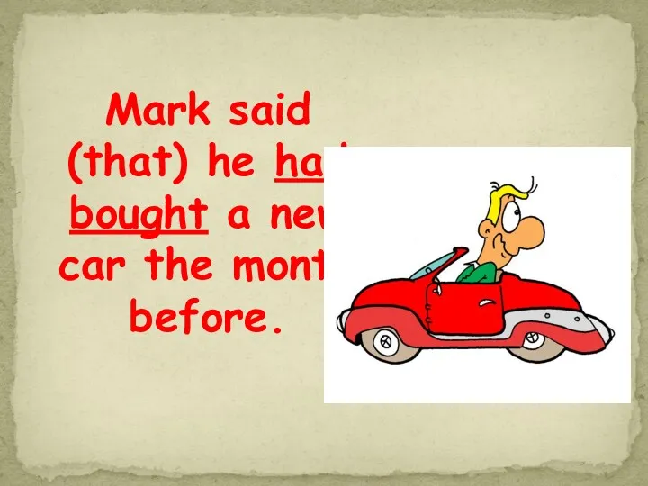 Mark said (that) he had bought a new car the month before.
