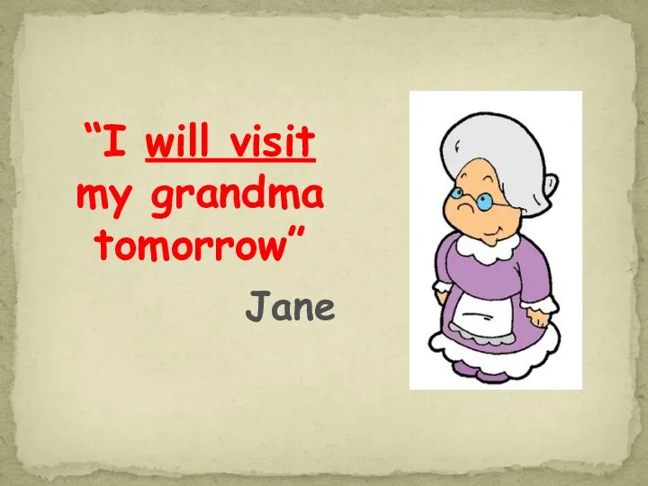 “I will visit my grandma tomorrow” Jane
