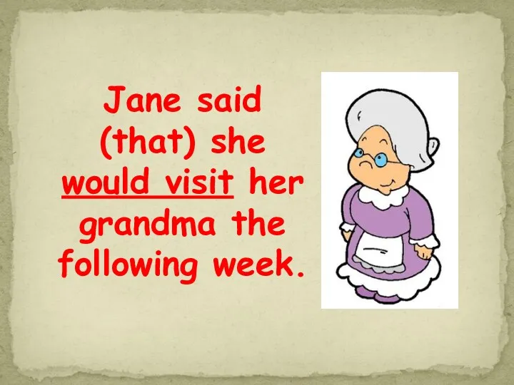 Jane said (that) she would visit her grandma the following week.