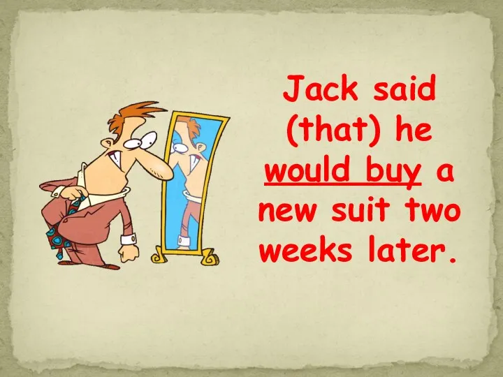 Jack said (that) he would buy a new suit two weeks later.