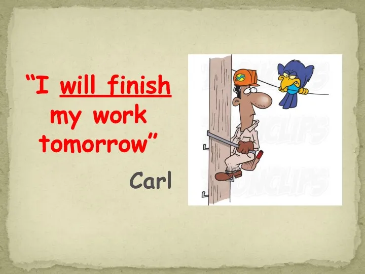 “I will finish my work tomorrow” Carl