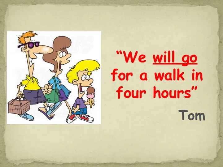 “We will go for a walk in four hours” Tom