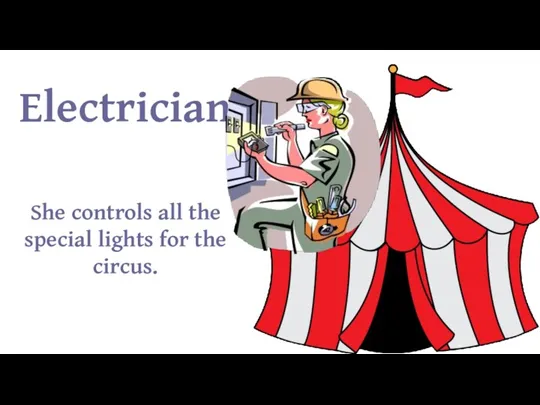 Electrician She controls all the special lights for the circus.