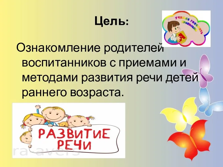 Цель: Ознакомление родителей воспитанников с приемами и методами развития речи детей раннего возраста.