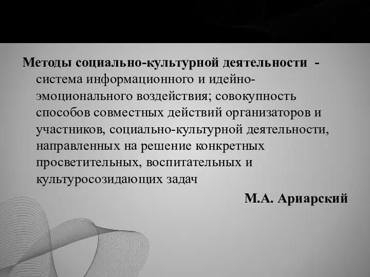 Методы социально-культурной деятельности - система информационного и идейно-эмоционального воздействия; совокупность